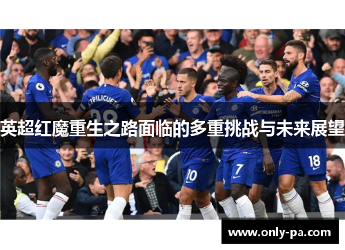 英超红魔重生之路面临的多重挑战与未来展望
