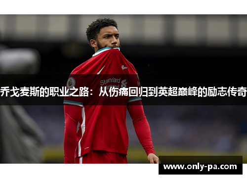 乔戈麦斯的职业之路：从伤痛回归到英超巅峰的励志传奇