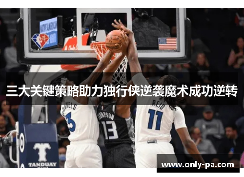 三大关键策略助力独行侠逆袭魔术成功逆转