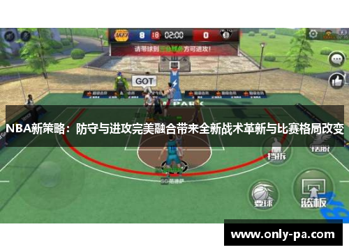 NBA新策略：防守与进攻完美融合带来全新战术革新与比赛格局改变