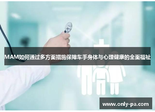 MAM如何通过多方面措施保障车手身体与心理健康的全面福祉