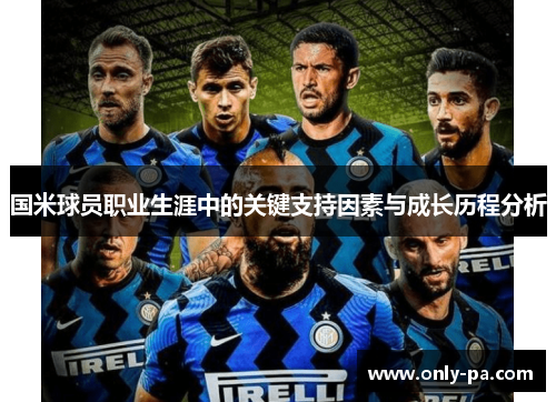 国米球员职业生涯中的关键支持因素与成长历程分析