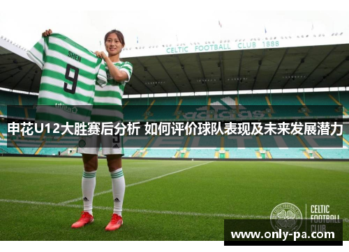 申花U12大胜赛后分析 如何评价球队表现及未来发展潜力