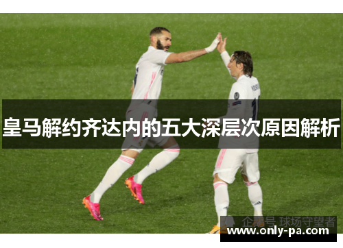 皇马解约齐达内的五大深层次原因解析