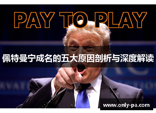 佩特曼宁成名的五大原因剖析与深度解读