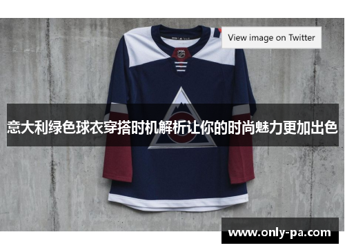 意大利绿色球衣穿搭时机解析让你的时尚魅力更加出色