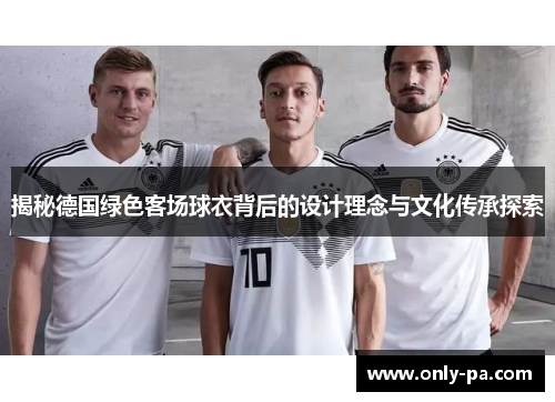 揭秘德国绿色客场球衣背后的设计理念与文化传承探索