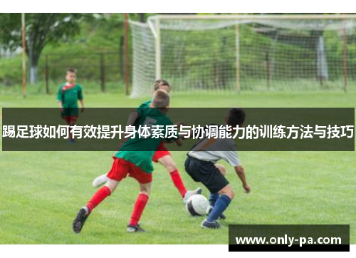踢足球如何有效提升身体素质与协调能力的训练方法与技巧