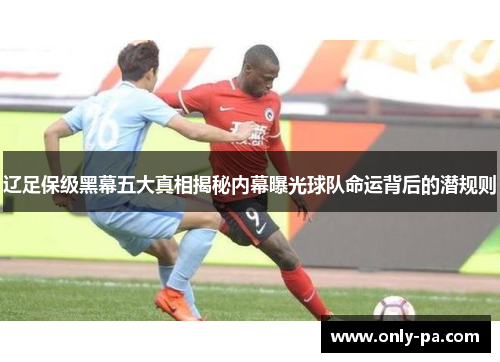 辽足保级黑幕五大真相揭秘内幕曝光球队命运背后的潜规则