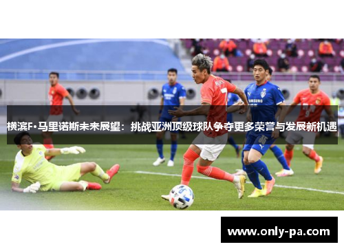 横滨F·马里诺斯未来展望:挑战亚洲顶级球队争夺更多荣誉与发展新机遇 横滨F·马里诺斯未来展望:挑战亚洲顶级球队争夺更多荣誉与发展新机遇