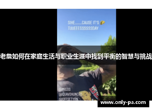 老詹如何在家庭生活与职业生涯中找到平衡的智慧与挑战 老詹如何在家庭生活与职业生涯中找到平衡的智慧与挑战