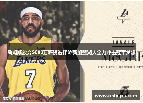 詹姆斯放弃5000万薪资选择降薪加盟湖人全力冲击冠军梦想