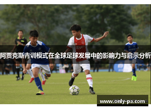 阿贾克斯青训模式在全球足球发展中的影响力与启示分析