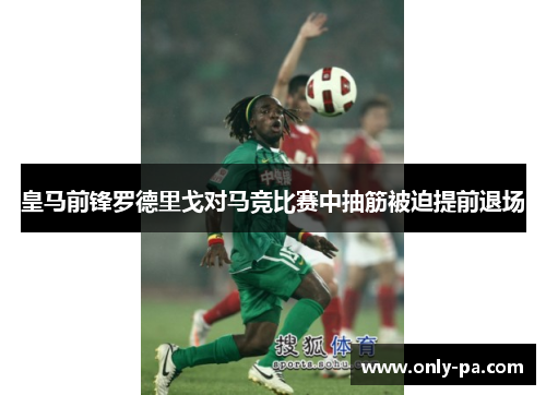 皇马前锋罗德里戈对马竞比赛中抽筋被迫提前退场 皇马前锋罗德里戈对马竞比赛中抽筋被迫提前退场