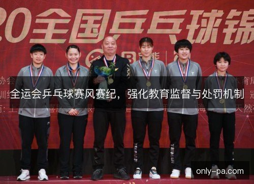 全运会乒乓球赛风赛纪,强化教育监督与处罚机制 全运会乒乓球赛风赛纪,强化教育监督与处罚机制